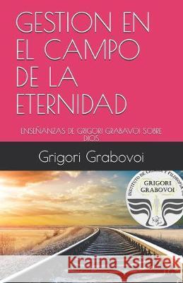Gestión En El Campo de la Eternidad: Enseñanzas de Grigori Grabavoi Sobre Dios Roman, Gema 9781687804549 Independently Published