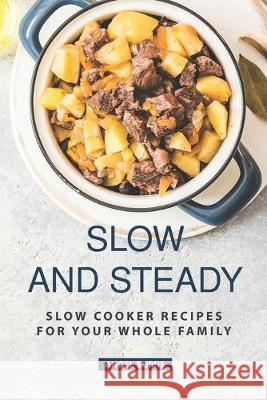 Slow and Steady: Slow Cooker Recipes for Your Whole Family Angel Burns 9781687814159