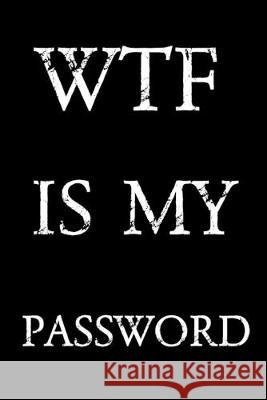 Wtf Is My Password: Keep track of usernames, passwords, web addresses in one easy & organized location - Black And White Cover Pray, Norman M. 9781687838551 Independently Published