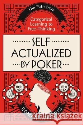 Self-Actualized by Poker: The Path from Categorical Learning to Free-Thinking Roman Gelperin 9781687839893 Independently Published