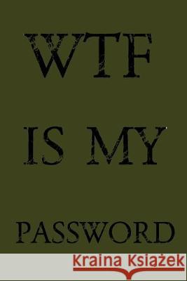 Wtf Is My Password: Keep track of usernames, passwords, web addresses in one easy & organized location - Olive Green Cover Norman M. Pray 9781687841582 Independently Published