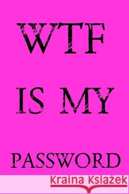 Wtf Is My Password: Keep track of usernames, passwords, web addresses in one easy & organized location - Pink Cover Norman M. Pray 9781687841971 Independently Published
