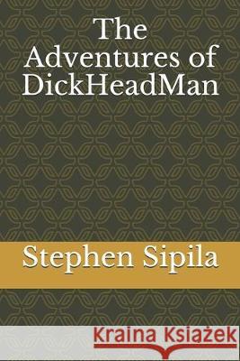 The Adventures of DickHeadMan Stephen Sipila 9781687847997 Independently Published