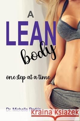 A Lean Body: one step at a time Michelle Parkin 9781687876959