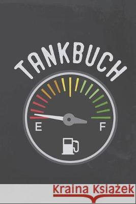Tankbuch: Übersichtliche Tabelle für Tankvorgänge - Spritverbrauch im Überblick - Platz für mehr als 4000 Eintragungen Tank, Rolf 9781687882615