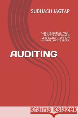 Auditing: Audit Principles. Audit Process. Vouching & Verification. Company Auditor. Audit Report. Subhash Jagtap 9781688008786