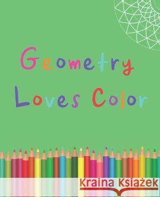 Geometry Loves Color: Enjoy drawing and coloring 30 different geometric designs, 7.5