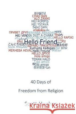 Hello Friend: 40 Days of Freedom from Religion Scott E. Hughes 9781688030022