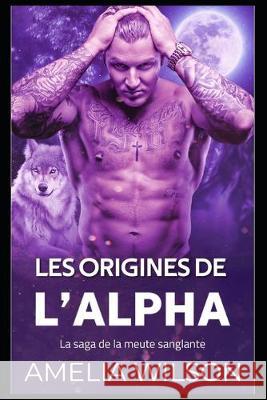 Les Origines De l'Alpha Amelia Wilson 9781688035898 Independently Published