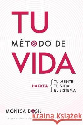 Tu Método de Vida: Hackea: Tu Mente, Tu Vida, El Sistema Dosil, Monica 9781688040458 Independently Published