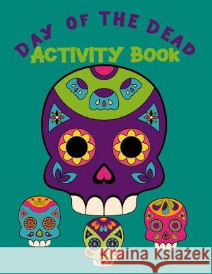 Day Of The Dead Activity Book: Fun Activities For Younger Kids Rdh Creations 9781688046085 Independently Published