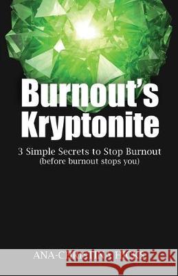 Burnout's Kryptonite: 3 Simple Tools to Beat Burnout (before burnout beats you) Ana Christina Hicks 9781688046733