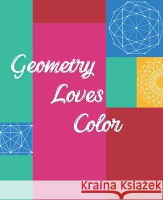 Geometry Loves Color: Enjoy drawing and coloring 30 different geometric designs, 7.5