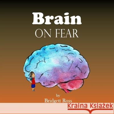 Brain on Fear Bridgett Ross 9781688055261