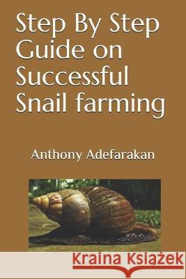 Step By Step Guide on Successful Snail farming Anthony Adefarakan 9781688057135 Independently Published