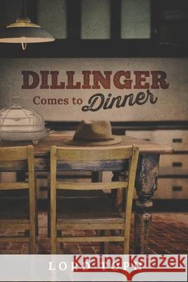 Dillinger Comes to Dinner: Dillinger Comes to Dinner (A Southern Tale) Lord Toph 9781688060944 Independently Published