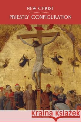 New Christ: Priestly Configuration Charles Anang 9781688065208 Independently Published