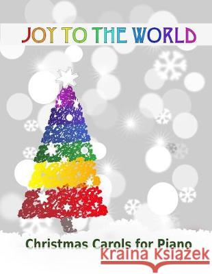 Joy to the World: Christmas Carols for Piano 21 Christmas songs for easy piano or easy keyboard Ideal for children Heather Milnes 9781688072503