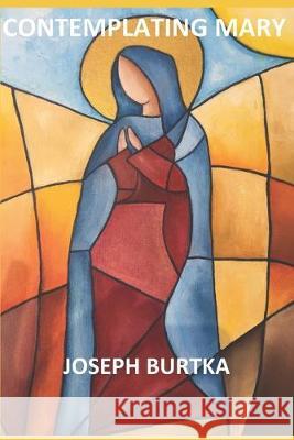 Contemplating Mary Joseph Burtka 9781688078956 Independently Published