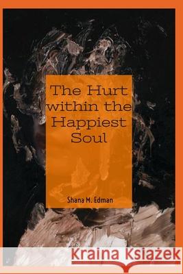 The Hurt Within The Happiest Soul Shana Edman 9781688082632