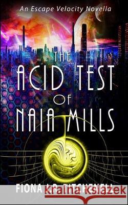 The Acid Test of Naia Mills Fiona J. R. Titchenell 9781688096288