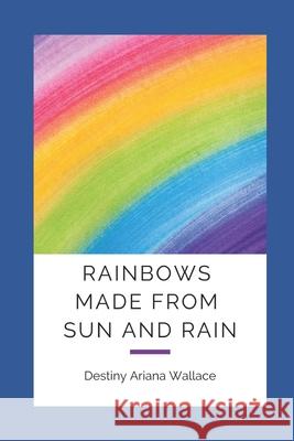 Rainbow Made From Sun And Rain Taniesha Richardson-Wiley Destiny Ariana Wallace 9781688097483