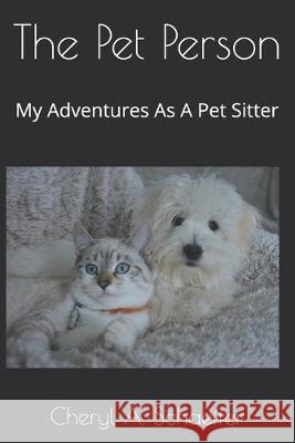 The Pet Person: My Adventures As A Pet Sitter Cheryl a. Schaeffer 9781688103863 Independently Published