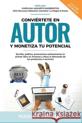 Conviértete En Autor Y Monetiza Tu Potencial: Escribe, publica, promociona exitosamente tu primer libro en Amazon y eleva la demanda de tus productos o servicios Marcel Verand, Carolina Angarita Barrientos 9781688110410 Independently Published