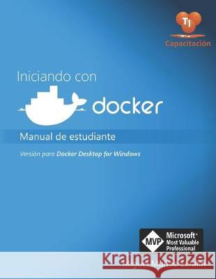 Iniciando con Docker: Manual de estudiante - Versión para Docker Desktop for Windows Munoz Serafin, Miguel 9781688118645 Independently Published