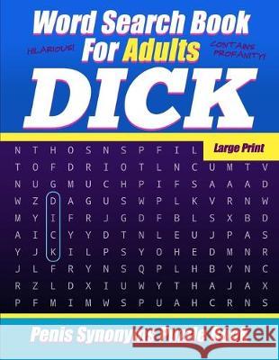Word Search Book For Adults - Dick - Large Print - Penis Synonyms Puzzle Book: NSFW Sweary Cuss Words Salty Sarcasm Journals 9781688130876