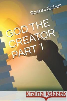 God the Creator Part 1 Roshni Gohar 9781688149243 Independently Published