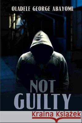 Not Guilty Oladele George Abayomi 9781688205499 Independently Published