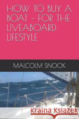 How to Buy a Boat - For the Liveaboard Lifestyle Malcolm Snook 9781688216624