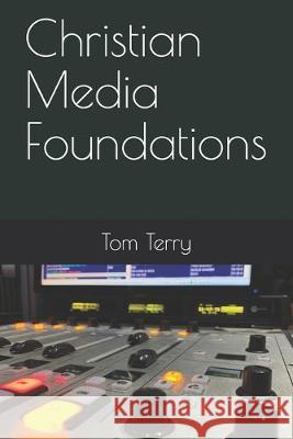 Christian Media Foundations Tom Terry 9781688219298 Independently Published