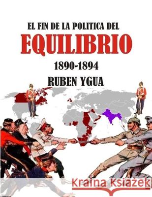 El Fin de la Politica del Equilibrio: 1890-1894 Ruben Ygua 9781688224001 Independently Published