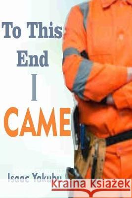 To This End I Came Isaac Yakubu 9781688232280 Independently Published