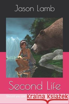 Second Life: Should you use this game in your classroom? Jason Lamb 9781688234109 Independently Published