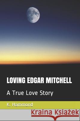 Loving Edgar Mitchell: A True Love Story K. S. Hammond 9781688265974 Independently Published