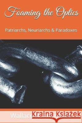 Foaming the Optics: Patriarchs, Neuriarchs & Paradoxes Wallace Runnymede 9781688269132 Independently Published