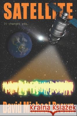 Satellite: It Changes You David Michael Brown 9781688285903 Independently Published