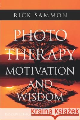 Photo Therapy Motivation and Wisdom: Discovering the Power of Pictures Rick Sammon 9781688297340 Independently Published