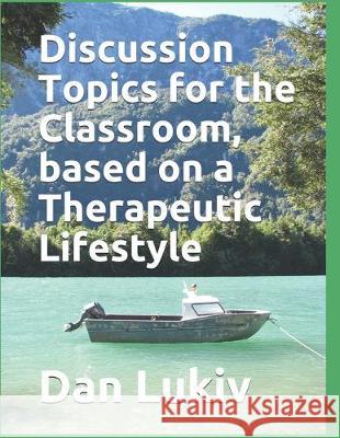 Discussion Topics for the Classroom, based on a Therapeutic Lifestyle Dan Lukiv 9781688303966 Independently Published