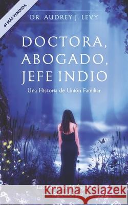 Doctora, Abogado, Jefe Indio: Una Historia de Unión Familiar Levy, Audrey 9781688310421