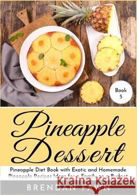 Pineapple Dessert: Pineapple Diet Book with Exotic and Homemade Pineapple Recipes Ideas for a Family on a Budget Brendan Fawn 9781688314474 Independently Published