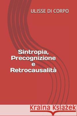 Sintropia, Precognizione e Retrocausalità Di Corpo, Ulisse 9781688315471