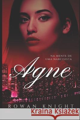 Agne: Na Mente de Uma Narcisista Rowan Knight 9781688347250 Independently Published