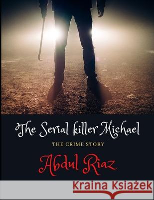 The Serial killer Michael: The Crime Story Abdul Riaz 9781688353442