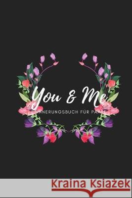 You & Me Erinnerungsbuch für Paare: Das Erinnerungsbuch für Paare zum Ausfüllen I Geschenkideen für Freund und Freundin zu jedem Anlass I individuelle Schulz, Romi 9781688381384 Independently Published