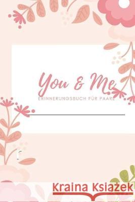 You & Me Erinnerungsbuch für Paare: Das Erinnerungsbuch für Paare zum Ausfüllen I Geschenkideen für Freund und Freundin zu jedem Anlass I individuelle Schulz, Romi 9781688381445 Independently Published