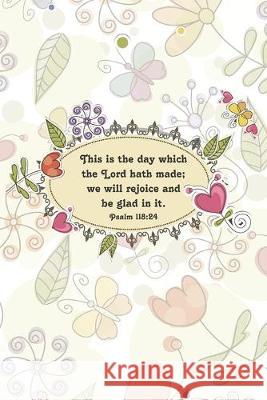 This is the day which the Lord hath made; we will rejoice and be glad in it.--Psalm 118: 24 Mickey's Journals 9781688390904